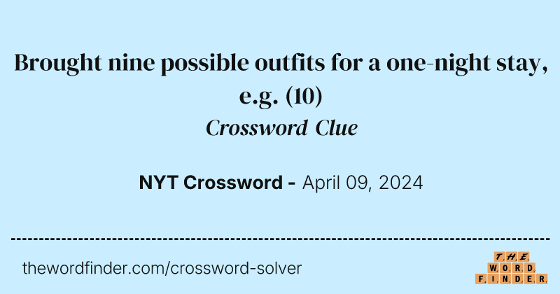 Brought nine possible outfits for a one-night stay, e.g. crossword clue image