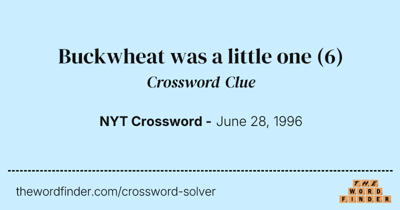 Buckwheat was a little one crossword clue image