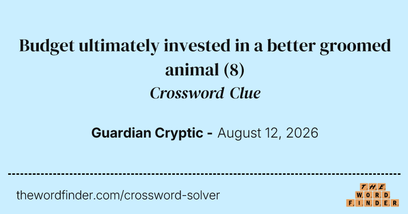 Budget ultimately invested in a better groomed animal crossword clue image