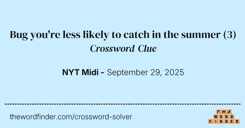 Bug you're less likely to catch in the summer crossword clue image