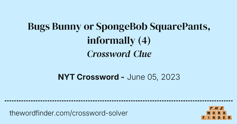 Bugs Bunny or SpongeBob SquarePants, informally crossword clue image