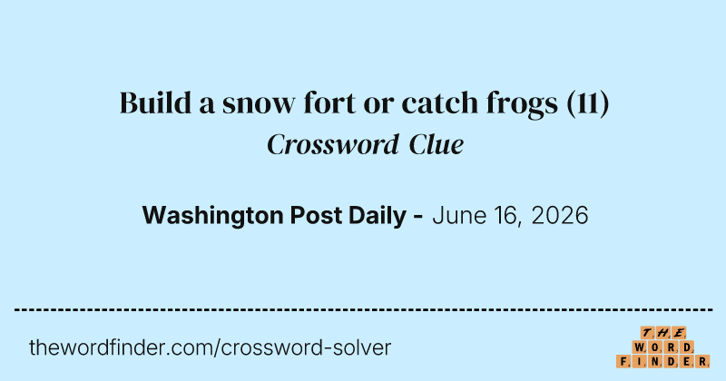 Build a snow fort or catch frogs crossword clue image