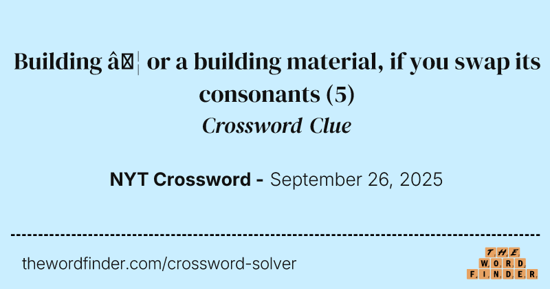 Building … or a building material, if you swap its consonants crossword clue image