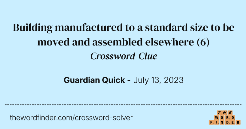 Building manufactured to a standard size to be moved and assembled elsewhere crossword clue image