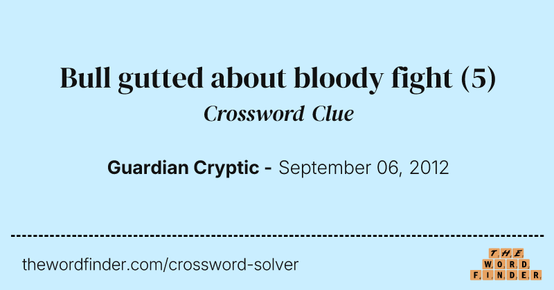 Bull gutted about bloody fight crossword clue image