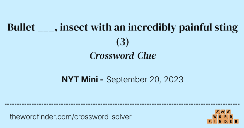 Bullet ___, insect with an incredibly painful sting crossword clue image