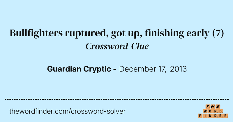 Bullfighters ruptured, got up, finishing early crossword clue image