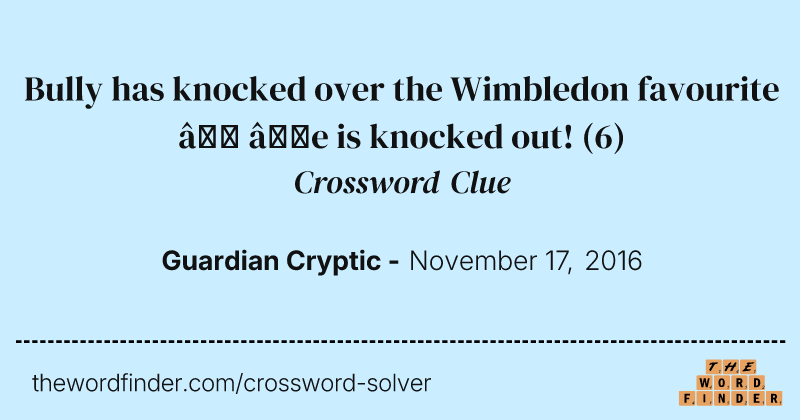 Bully has knocked over the Wimbledon favourite — ’e is knocked out! crossword clue image