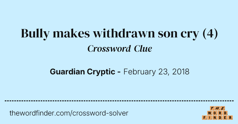 Bully makes withdrawn son cry crossword clue image
