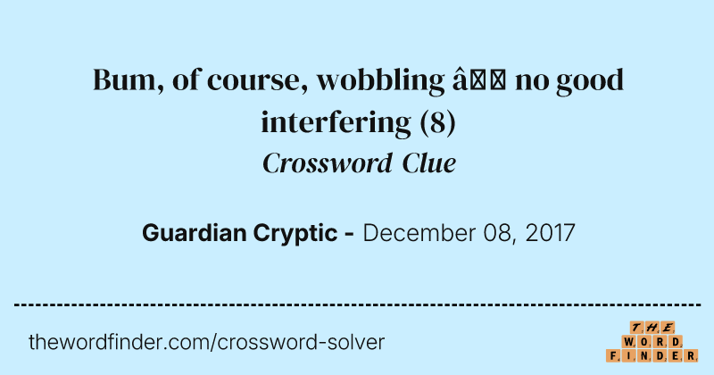 Bum, of course, wobbling — no good interfering crossword clue image