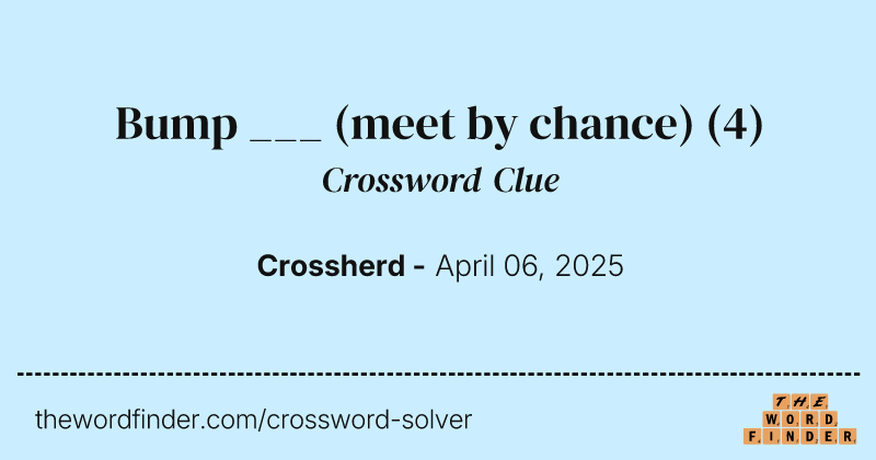 Bump ___ (meet by chance) crossword clue image