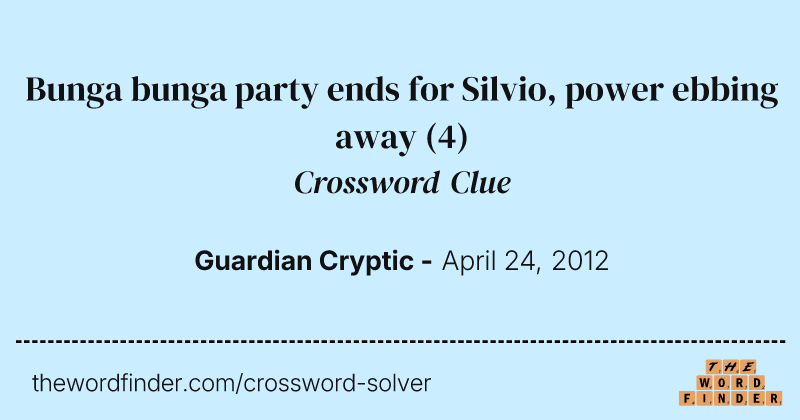 Bunga bunga party ends for Silvio, power ebbing away crossword clue image