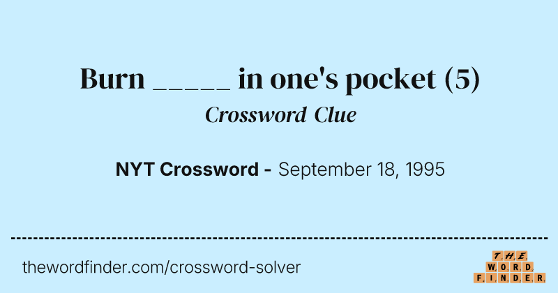Burn _____ in one's pocket crossword clue image