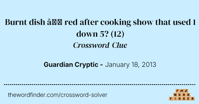 Burnt dish — red after cooking show that used 1 down 5? crossword clue image