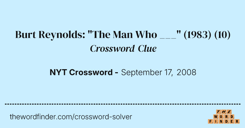 Burt Reynolds: "The Man Who ___" (1983) crossword clue image