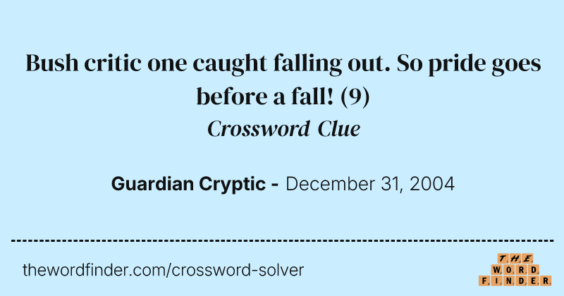 Bush critic one caught falling out. So pride goes before a fall! crossword clue image