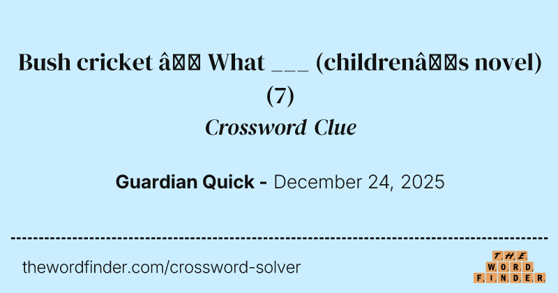 Bush cricket – What ___ (children’s novel) crossword clue image