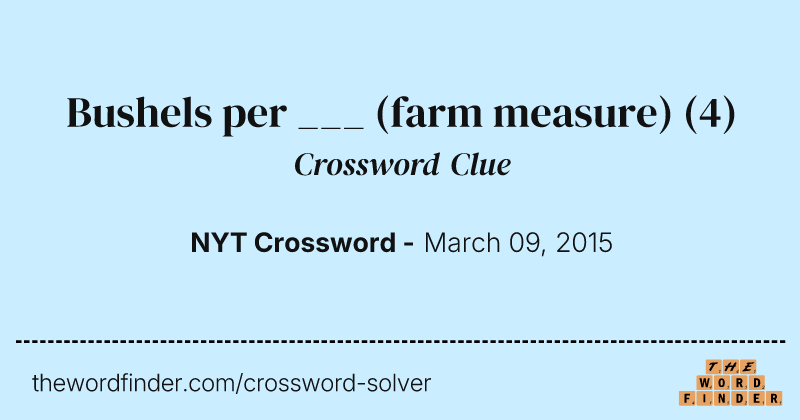 Bushels per ___ (farm measure) crossword clue image