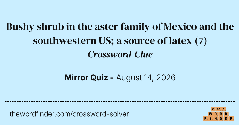 Bushy shrub in the aster family of Mexico and the southwestern US; a source of latex crossword clue image