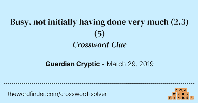Busy, not initially having done very much (2.3) crossword clue image