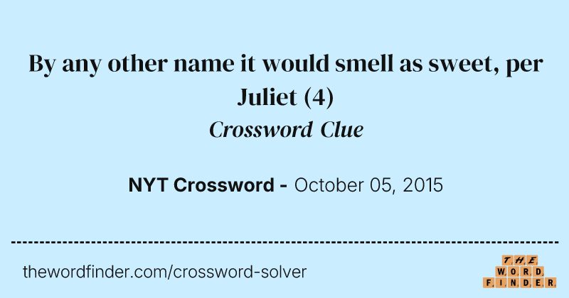 By any other name it would smell as sweet, per Juliet crossword clue image