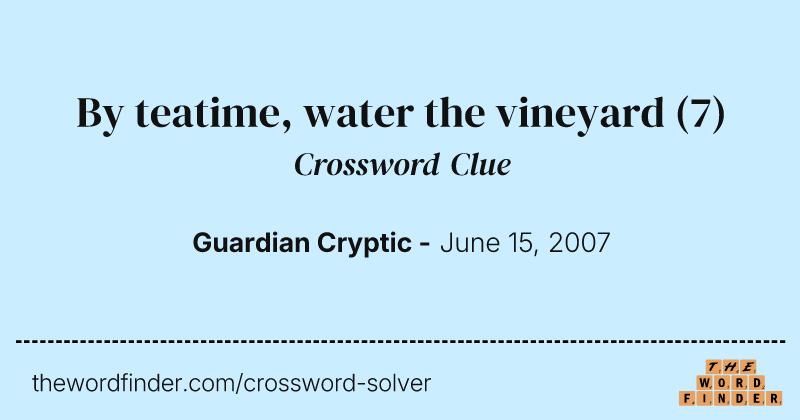 By teatime, water the vineyard crossword clue image