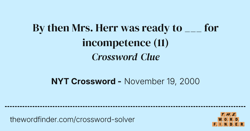 By then Mrs. Herr was ready to ___ for incompetence crossword clue image