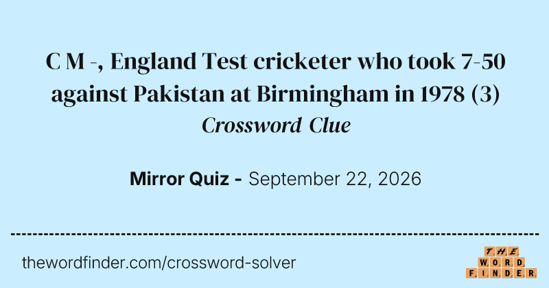 C M -, England Test cricketer who took 7-50 against Pakistan at Birmingham in 1978 crossword clue image