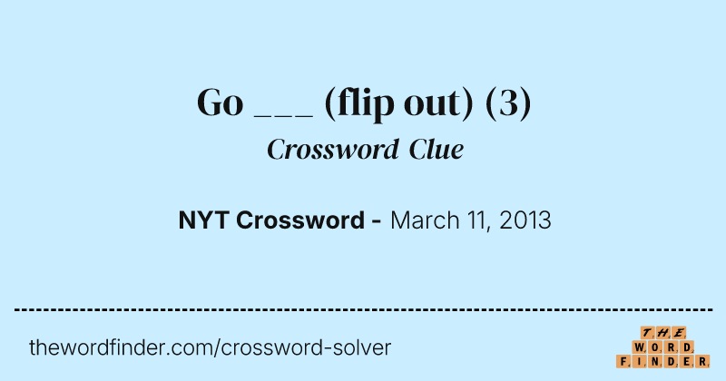 Go ___ (flip out) crossword clue image