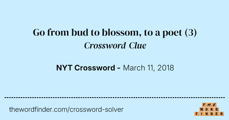 Go from bud to blossom, to a poet crossword clue image