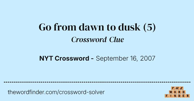 Go from dawn to dusk crossword clue image