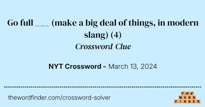 Go full ___ (make a big deal of things, in modern slang) crossword clue image