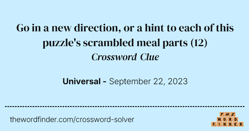 Go in a new direction, or a hint to each of this puzzle's scrambled meal parts crossword clue image