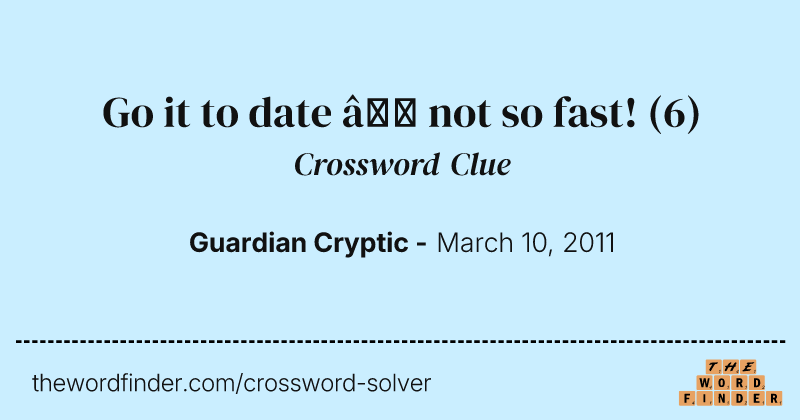 Go it to date — not so fast! crossword clue image