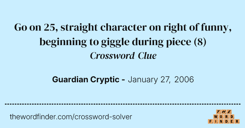 Go on 25, straight character on right of funny, beginning to giggle during piece crossword clue image