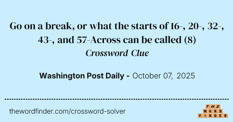 Go on a break, or what the starts of 16-, 20-, 32-, 43-, and 57-Across can be called crossword clue image