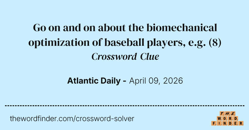 Go on and on about the biomechanical optimization of baseball players, e.g. crossword clue image