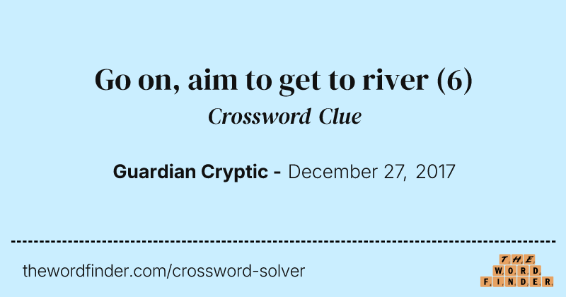 Go on, aim to get to river crossword clue image