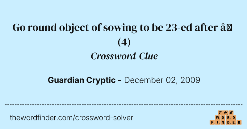 Go round object of sowing to be 23-ed after … crossword clue image