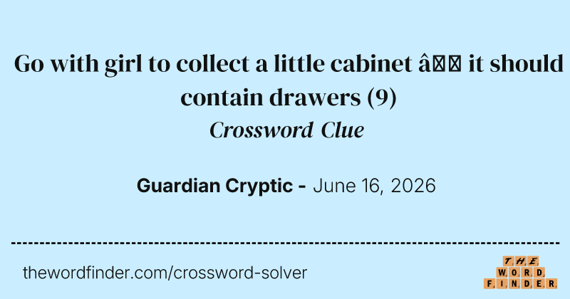 Go with girl to collect a little cabinet – it should contain drawers crossword clue image