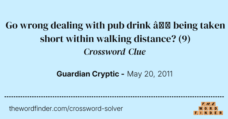 Go wrong dealing with pub drink — being taken short within walking distance? crossword clue image