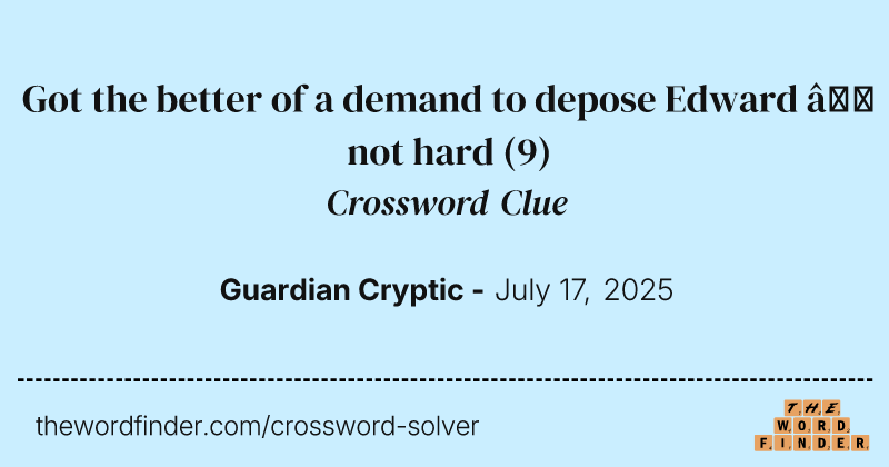 Got the better of a demand to depose Edward – not hard crossword clue image