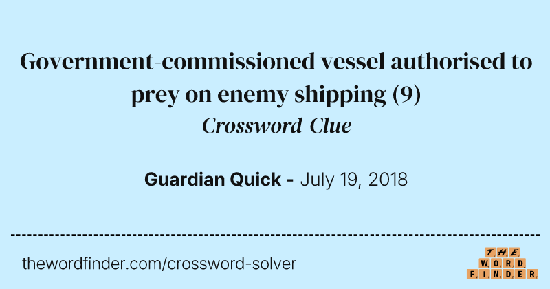 Government-commissioned vessel authorised to prey on enemy shipping crossword clue image