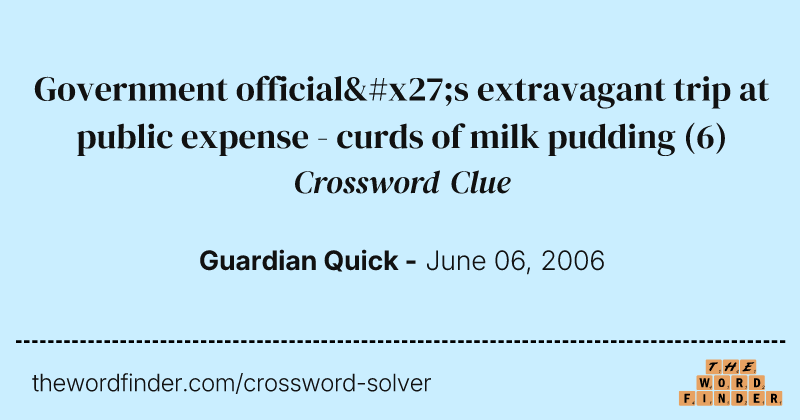 Government official's extravagant trip at public expense - curds of milk pudding crossword clue image