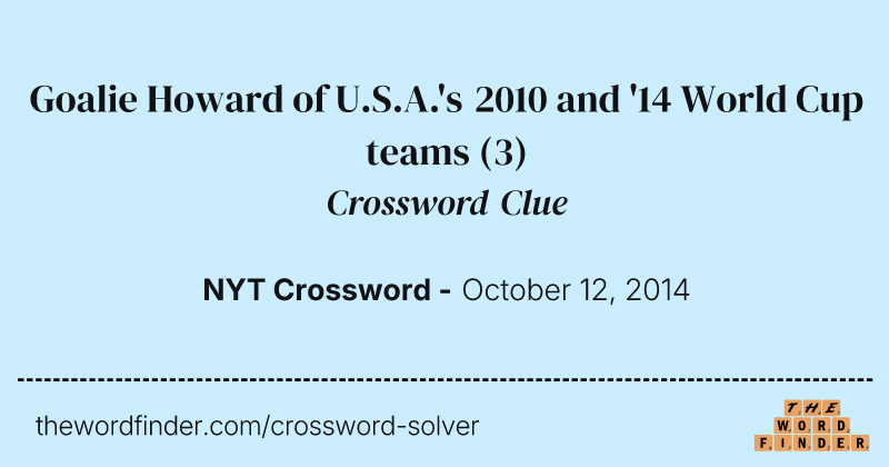 Goalie Howard of U.S.A.'s 2010 and '14 World Cup teams crossword clue image