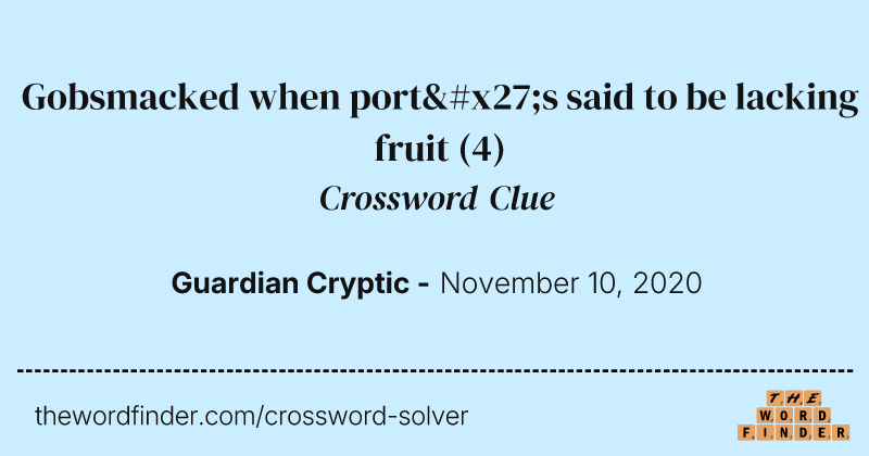 Gobsmacked when port's said to be lacking fruit crossword clue image
