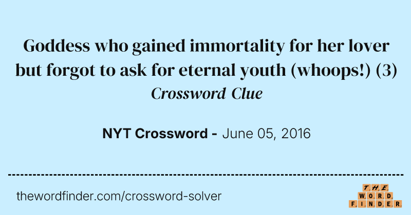 Goddess who gained immortality for her lover but forgot to ask for eternal youth (whoops!) crossword clue image