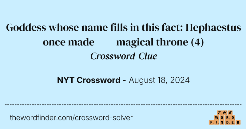 Goddess whose name fills in this fact: Hephaestus once made ___ magical throne crossword clue image