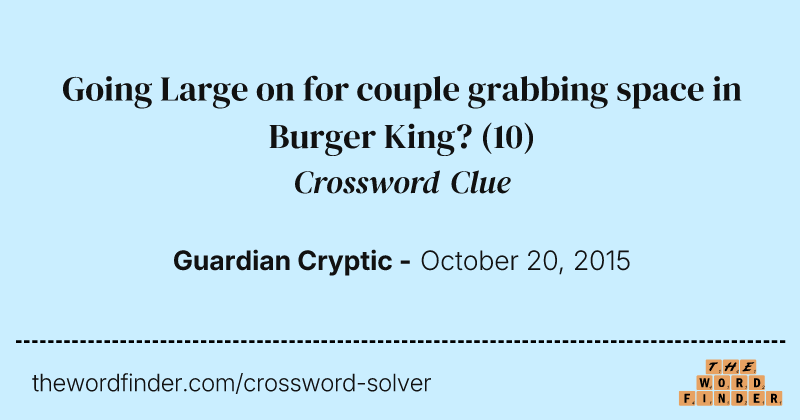 Going Large on for couple grabbing space in Burger King? crossword clue image