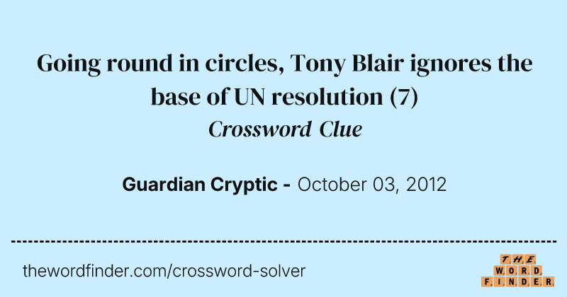 Going round in circles, Tony Blair ignores the base of UN resolution crossword clue image